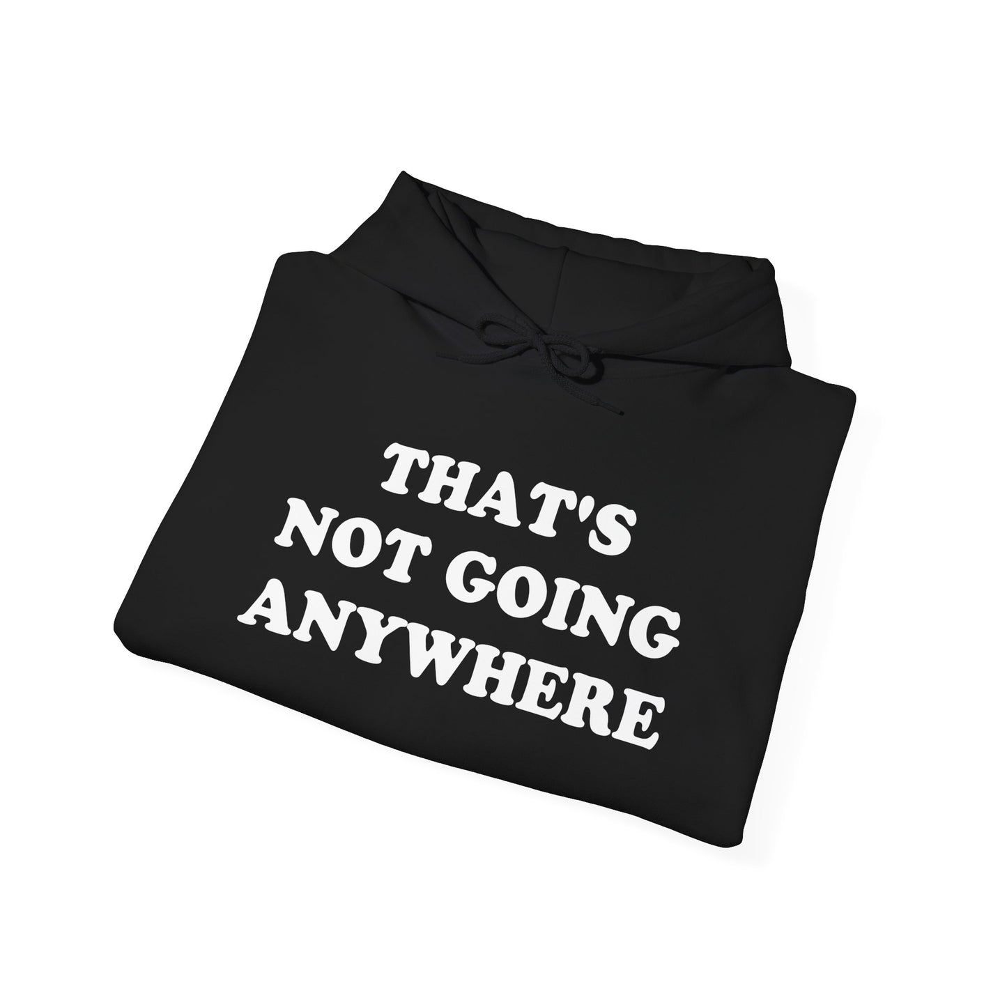 THAT'S NOT GOING ANYWHERE Hoodie