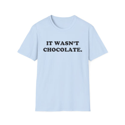 IT WASN'T CHOCOLATE T-Shirt