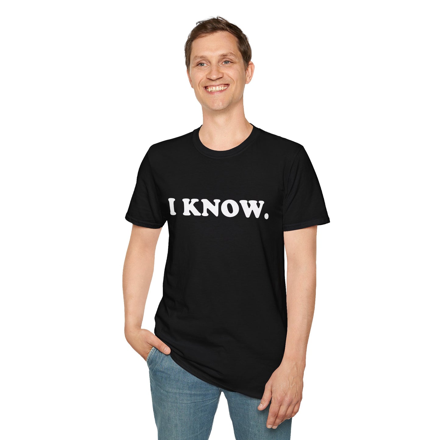 I KNOW Unisex T-Shirt