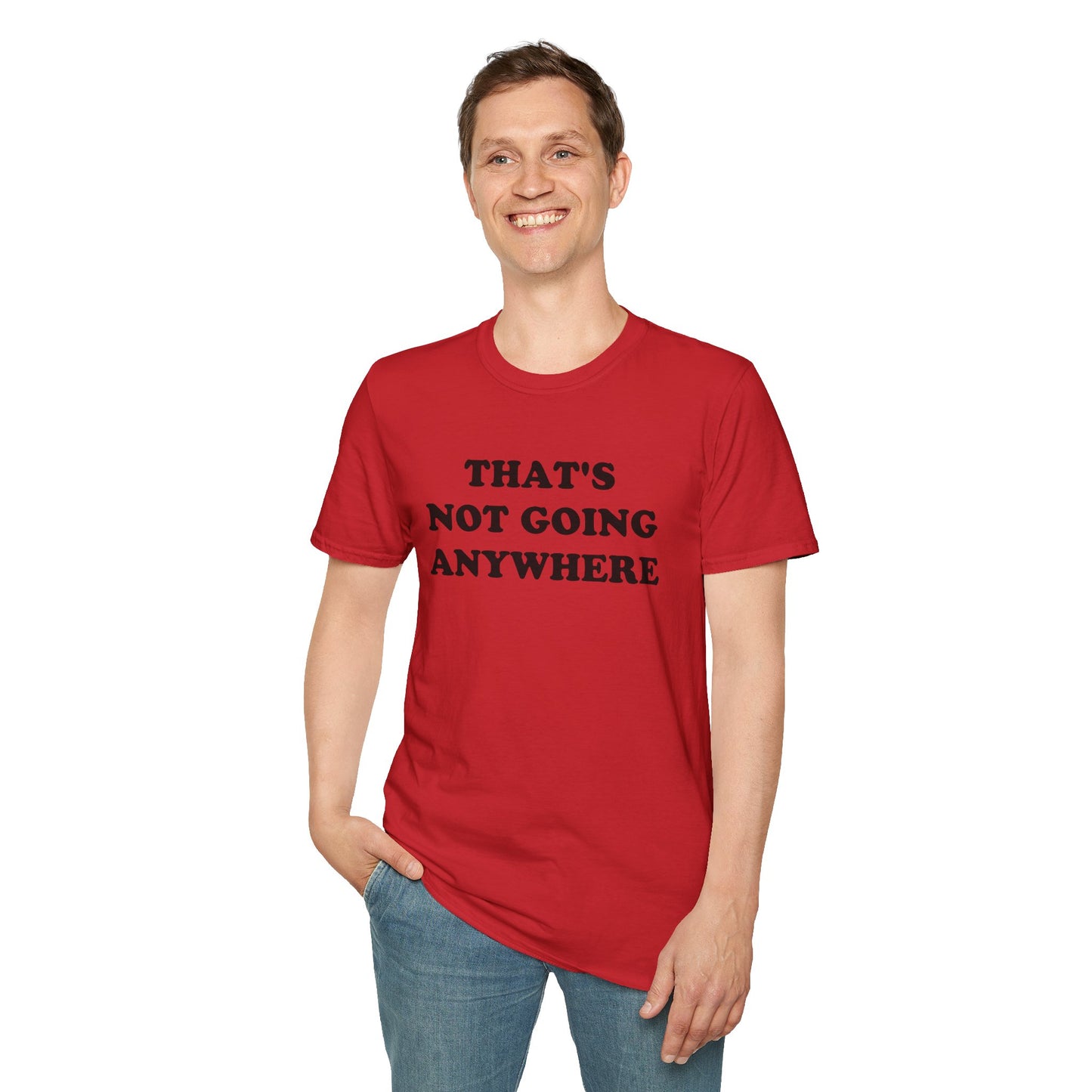 THAT'S NOT GOING ANYWHERE T-Shirt
