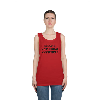 THAT'S NOT GOING ANYWHERE Tank Top