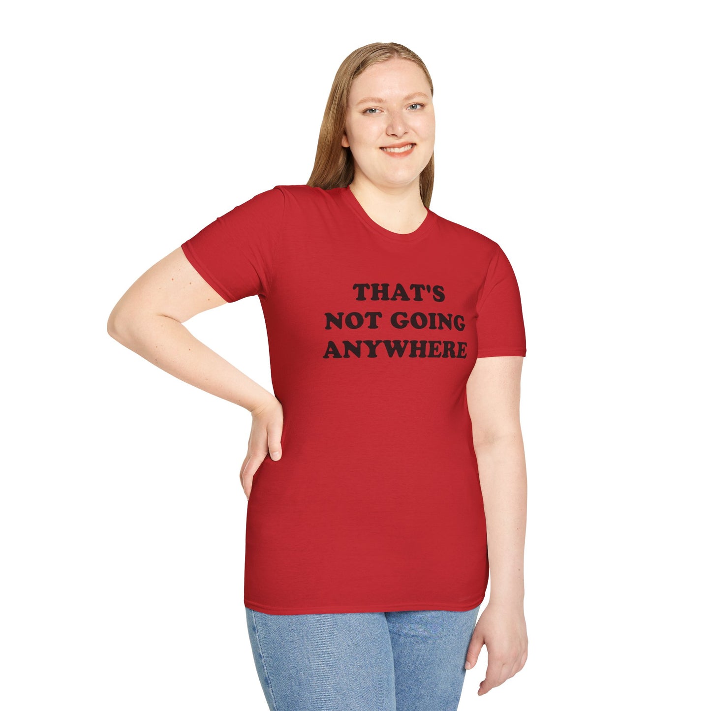 THAT'S NOT GOING ANYWHERE T-Shirt