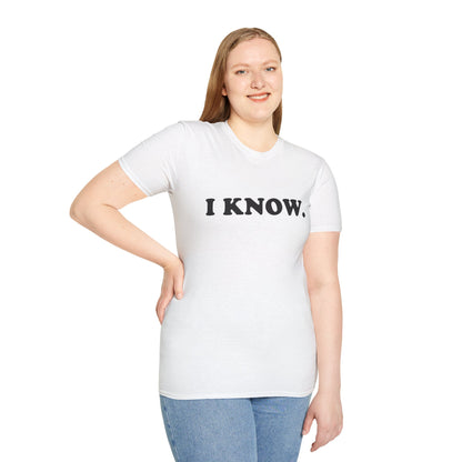 I KNOW Unisex T-Shirt