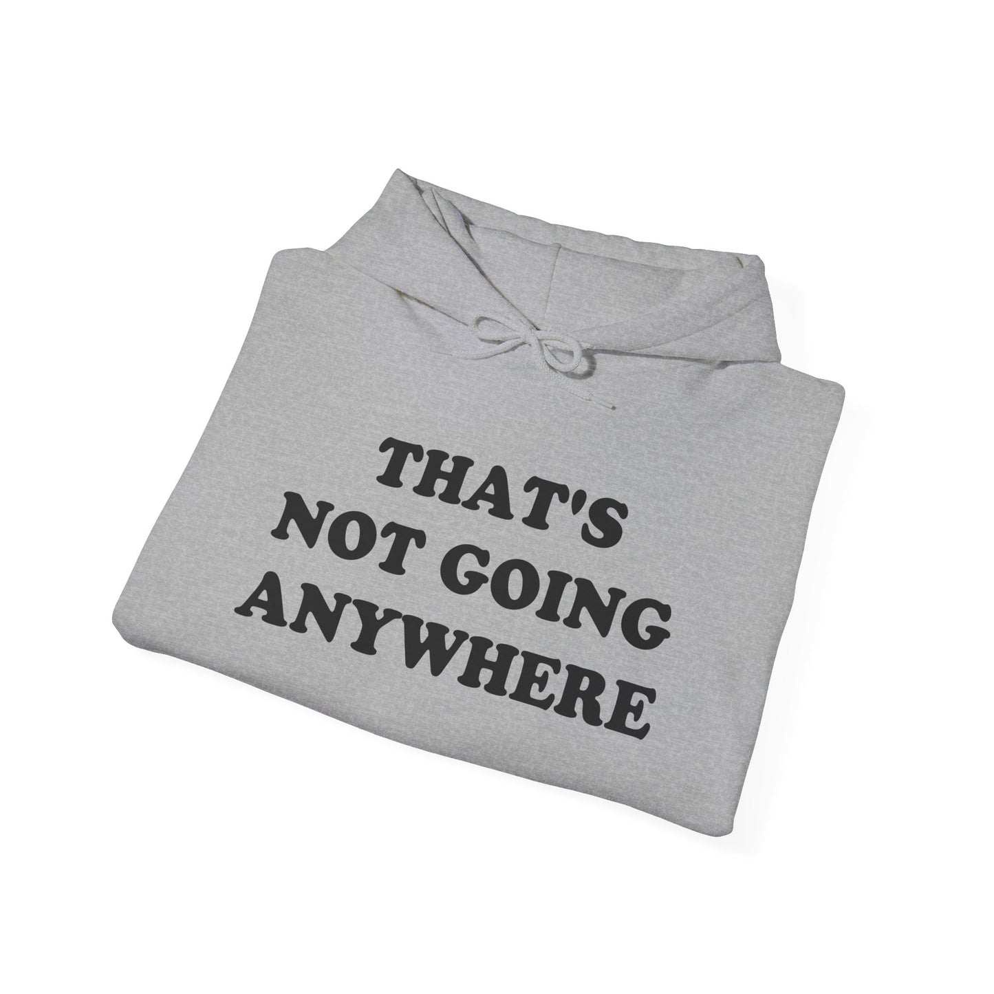 THAT'S NOT GOING ANYWHERE Hoodie