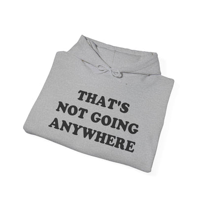 THAT'S NOT GOING ANYWHERE Hoodie