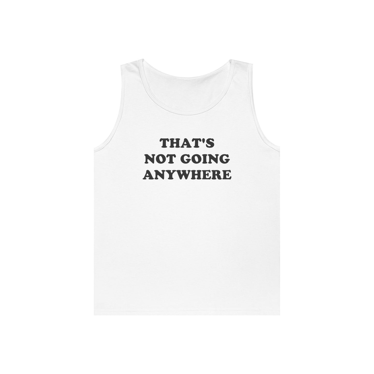 THAT'S NOT GOING ANYWHERE Tank Top