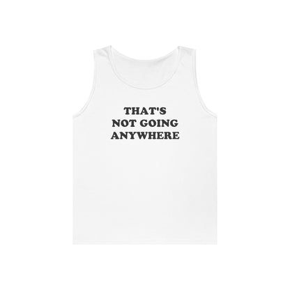 THAT'S NOT GOING ANYWHERE Tank Top