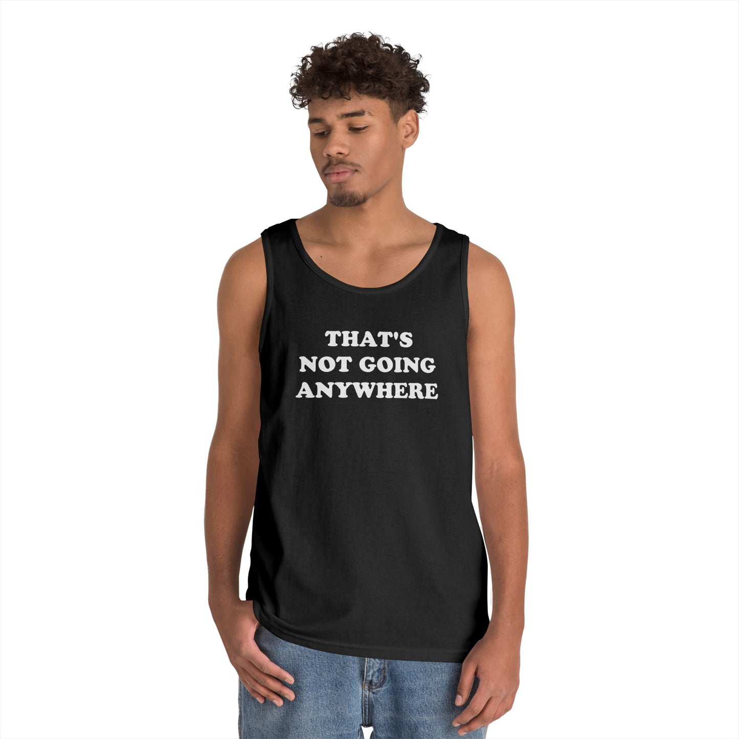 THAT'S NOT GOING ANYWHERE Tank Top