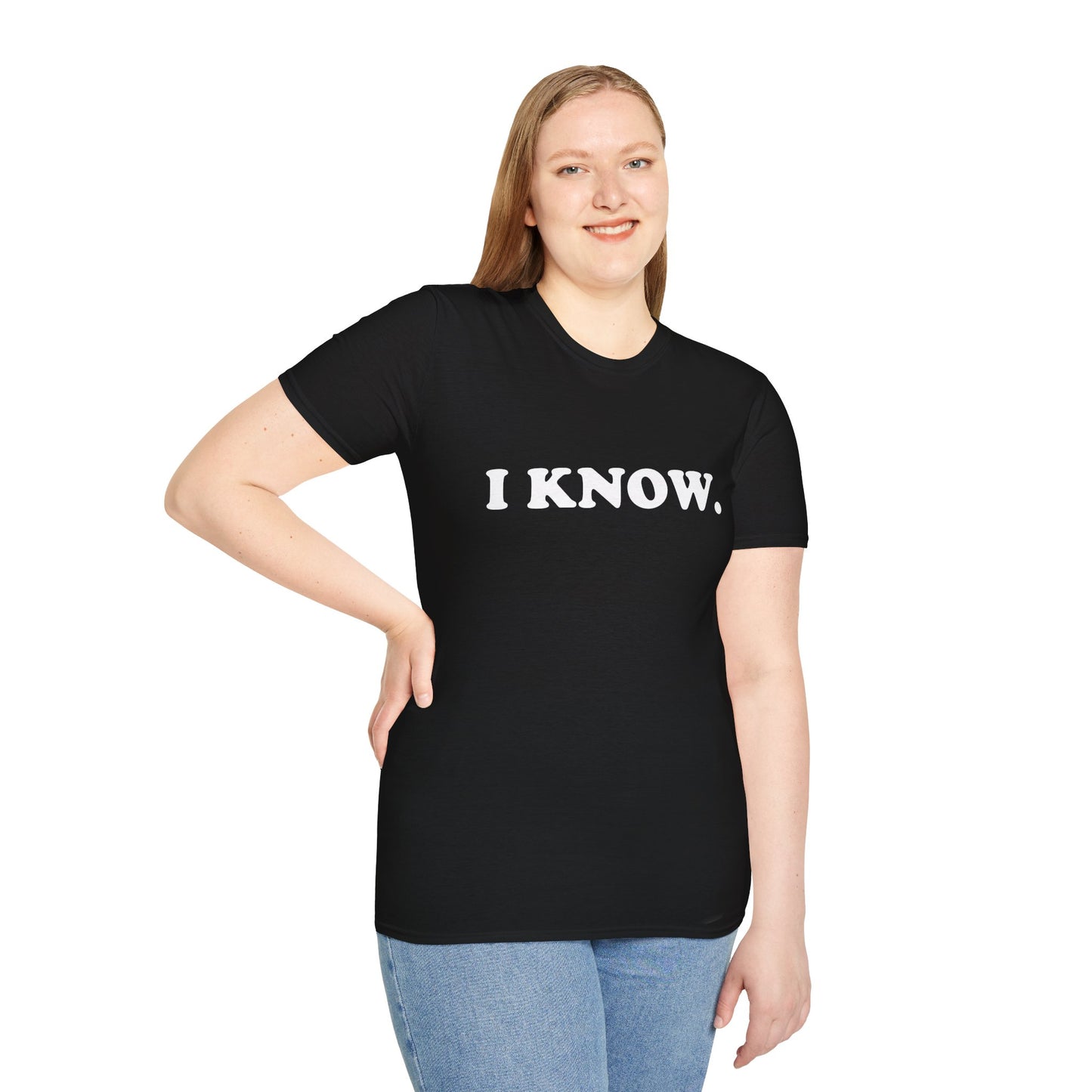 I KNOW Unisex T-Shirt