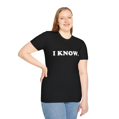 I KNOW Unisex T-Shirt
