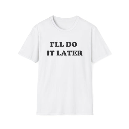 I'LL DO IT LATER T-Shirt