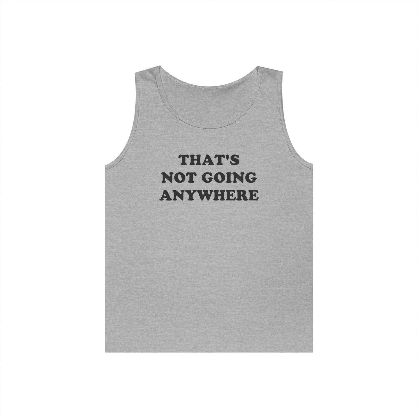 THAT'S NOT GOING ANYWHERE Tank Top