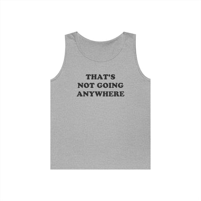 THAT'S NOT GOING ANYWHERE Tank Top