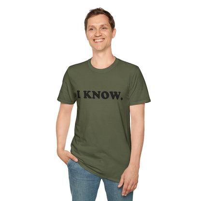 I KNOW Unisex T-Shirt