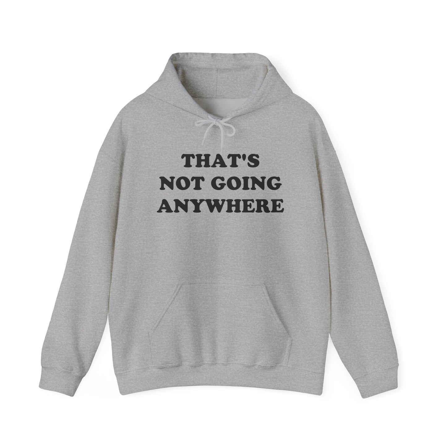 THAT'S NOT GOING ANYWHERE Hoodie