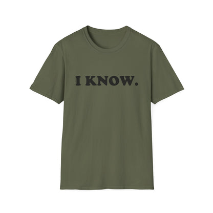I KNOW Unisex T-Shirt