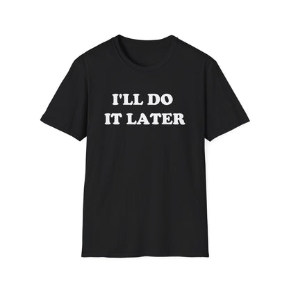 I'LL DO IT LATER T-Shirt