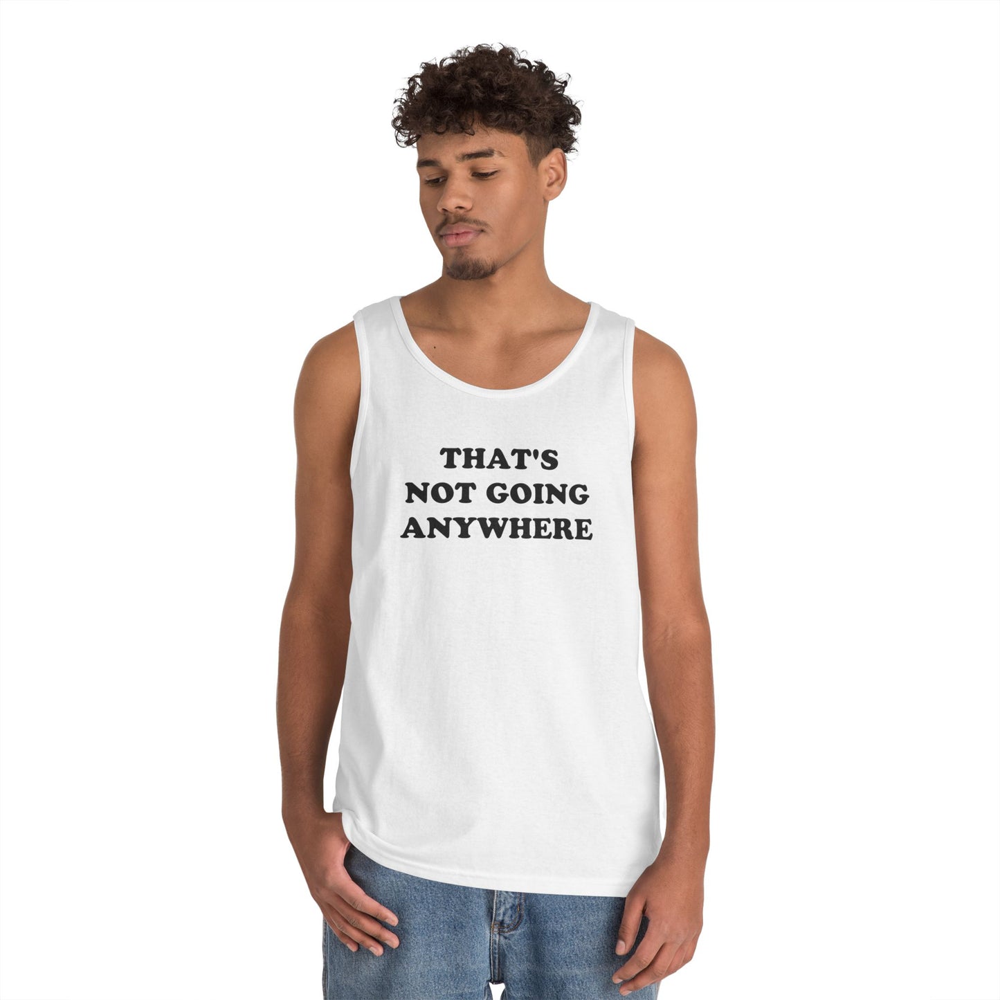 THAT'S NOT GOING ANYWHERE Tank Top