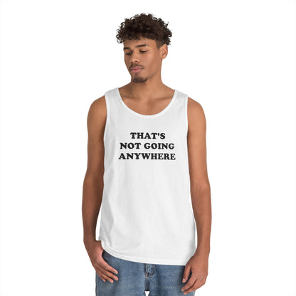 THAT'S NOT GOING ANYWHERE Tank Top