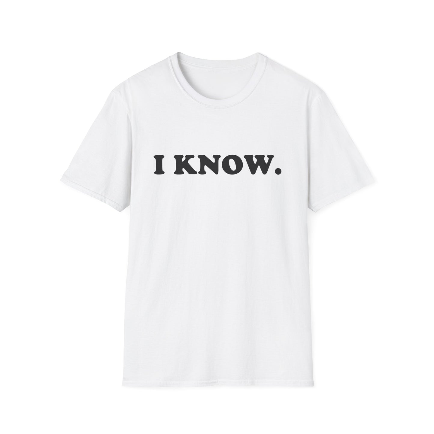 I KNOW Unisex T-Shirt