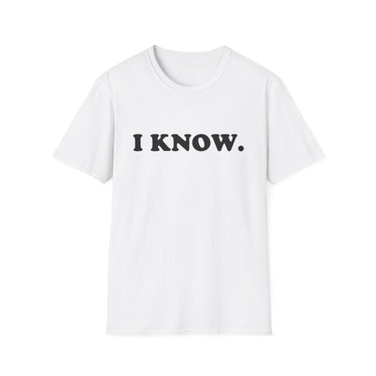I KNOW Unisex T-Shirt