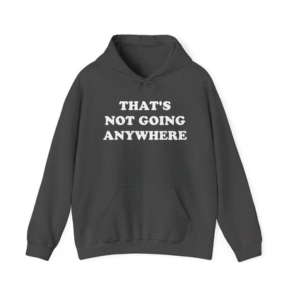 THAT'S NOT GOING ANYWHERE Hoodie