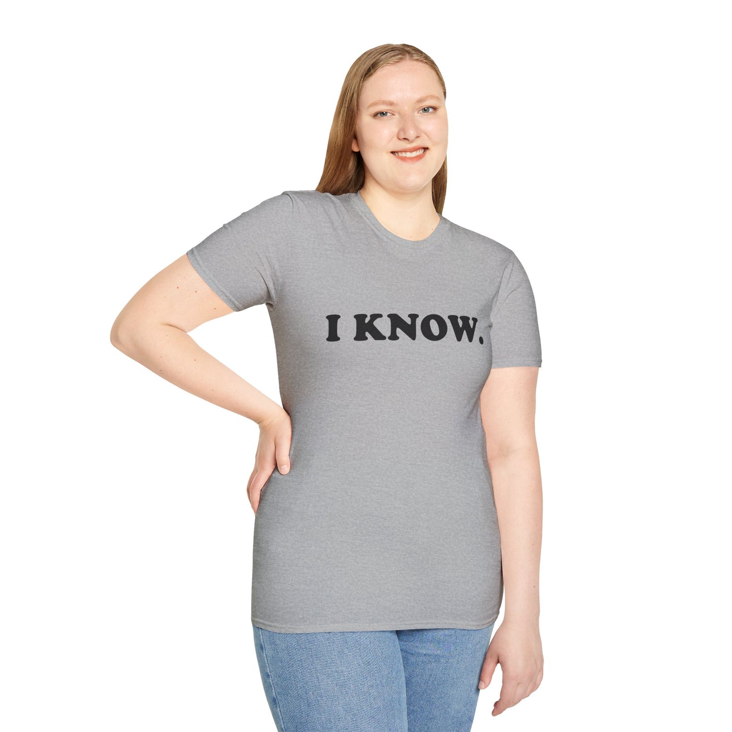 I KNOW Unisex T-Shirt