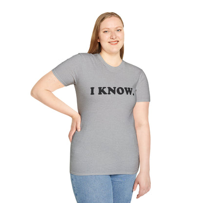 I KNOW Unisex T-Shirt