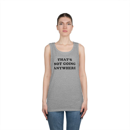 THAT'S NOT GOING ANYWHERE Tank Top