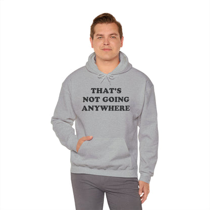 THAT'S NOT GOING ANYWHERE Hoodie