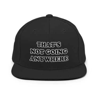 That's Not Going Anywhere Snapback Hat