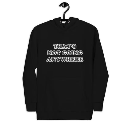 That's Not Going Anywhere Unisex Hoodie