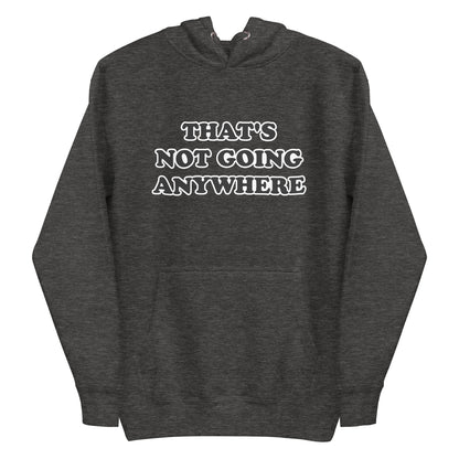 That's Not Going Anywhere Unisex Hoodie