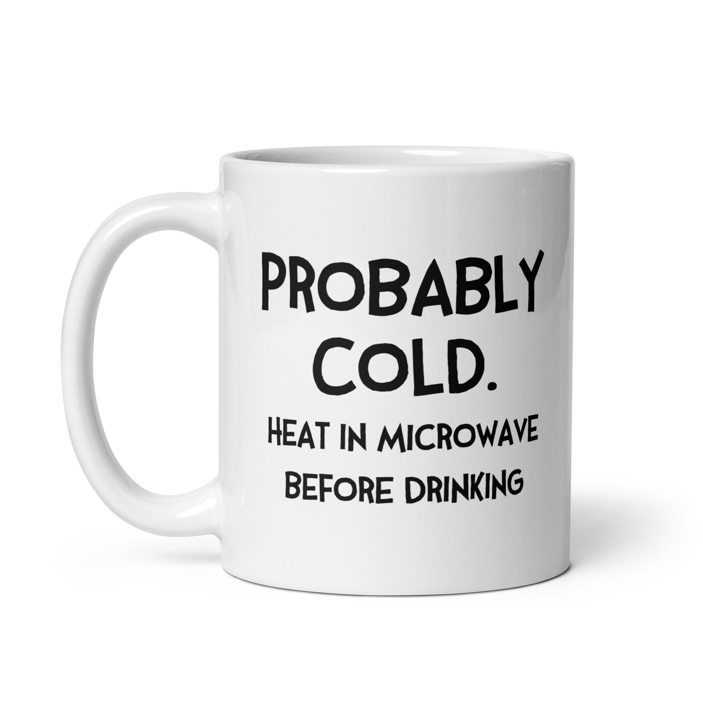 Probably Cold.  Heat in Microwave Before Drinking (with Fran) Mug