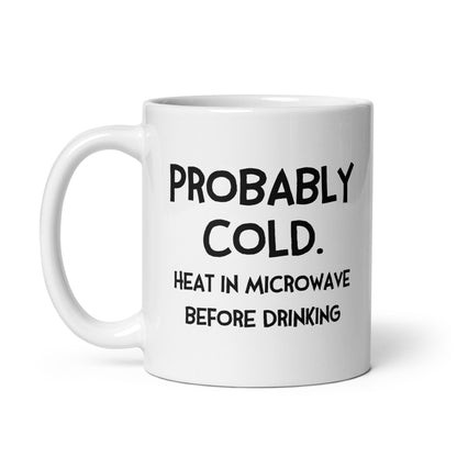 Probably Cold.  Heat in Microwave Before Drinking (with Fran) Mug